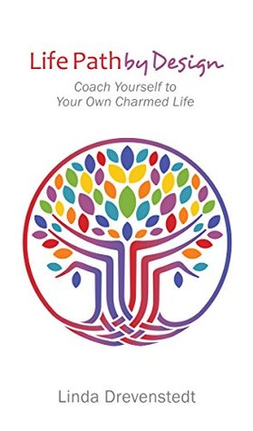 Read Life Path by Design: Coach Yourself to Your Own Charmed Life - Linda Drevenstedt | ePub