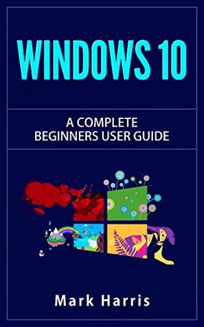 Read online WINDOWS 10: The Complete Beginners User Guide: 2nd Edition - Mark Harris | PDF