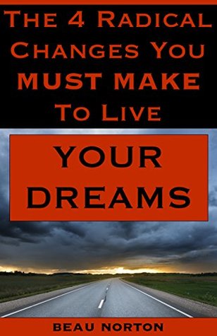 Read The 4 Radical Changes You Must Make to Live Your Dreams - Beau Norton file in ePub