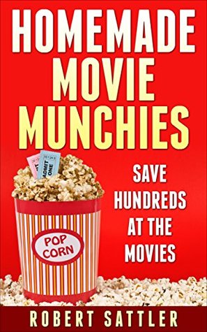 Download Homemade Movie Munchies: Save Hundreds at the Movies - Robert Sattler | ePub
