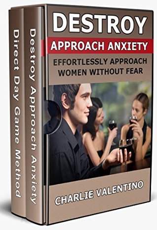 Read online Destroy Approach Anxiety / Direct Day Game Method Bundle - Charlie Valentino | ePub