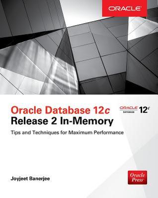 Read Oracle Database 12c Release 2 In-Memory: Tips and Techniques for Maximum Performance - Joyjeet Banerjee file in PDF