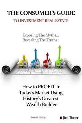 Download The Consumers Guide To Investment Real Estate: How to PROFIT In Today's Market Using History's Greatest Wealth Builder - Jim Toner | ePub