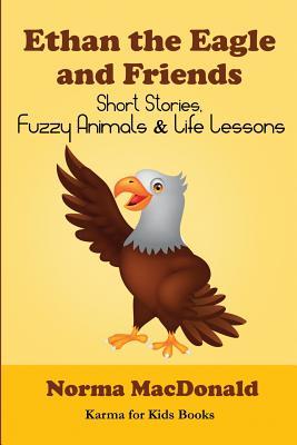 Read Ethan the Eagle and Friends: Short Stories, Fuzzy Animals and Life Lessons - Norma MacDonald | PDF