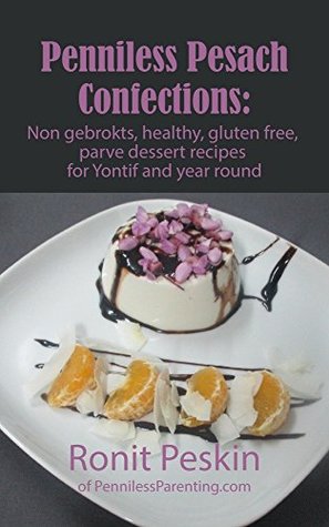 Read online Penniless Pesach Confections: Non gebrokts, healthy, gluten free, parve dessert recipes for Yontif and year round (Ronit Peskins Kosher Cookbooks Book 2) - Ronit Peskin file in ePub