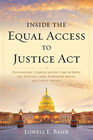 Read online Inside the Equal Access to Justice Act: Environmental Litigation and the Crippling Battle over America's Lands, Endangered Species, and Critical Habitats - Lowell E. Baier | PDF
