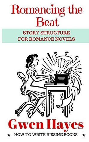 Read Romancing the Beat: Story Structure for Romance Novels (How to Write Kissing Books Book 1) - Gwen Hayes file in ePub