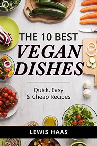 Read The 10 Best Vegan Dishes: Quick, Easy & Cheap Recipes - Lewis Haas file in PDF