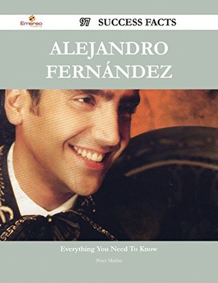Download Alejandro Fernández 97 Success Facts - Everything you need to know about Alejandro Fernández - Peter Mathis file in ePub