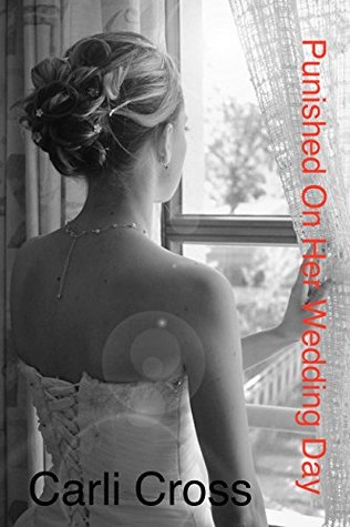 Read online Punished On Her Wedding Day (Punished At Her Wedding Book 1) - Carli Cross | ePub