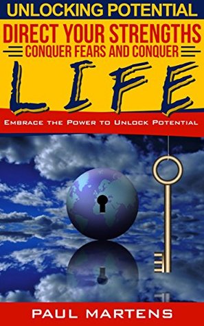 Read Unlocking Potential: Direct Your Strengths, Conquer Fears and Conquer Life.: Embrace the Power to Unlock Potential. - Paul Martens | ePub