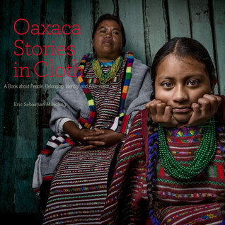 Read online Oaxaca Stories in Cloth: A Book about People, Belonging, Identity, and Adornment - Eric Sebastion Mindling file in PDF