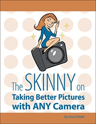 Read online The Skinny On Taking Better Pictures With Any Camera - Lesa Snider | ePub