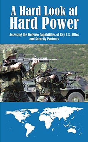 Download A Hard Look at Hard Power: Assessing the Defense Capabilities of Key U.S. Allies and Security Partners - Gary J. Schmitt | PDF