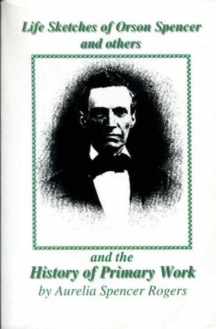 Download Life Sketches of Orson Spencer and Others and the History of Primary Work - Aurelia Spencer Rogers | PDF