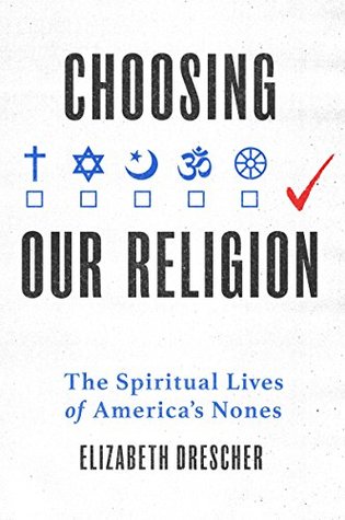 Read Choosing Our Religion: The Spiritual Lives of America's Nones - Elizabeth Drescher file in ePub