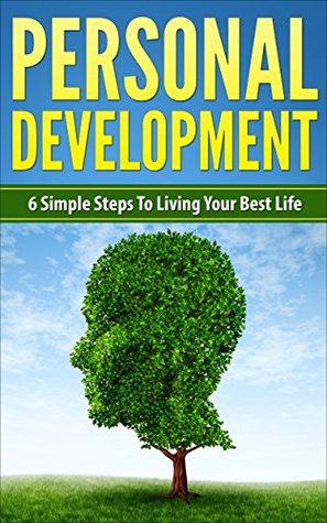 Download Personal Development: 6 Simple Steps To Living Your Best Life (Simplify Your Pursuit Of Success, Become More Productive, Improve Your Self Confidence, Stress Resistance & Assertiveness) - Michael Hill file in ePub
