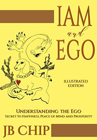 Read online IAM and EGO: Understanding the Ego: Secret to Happiness, Peace of Mind and Prosperity - J.B. Chip file in ePub