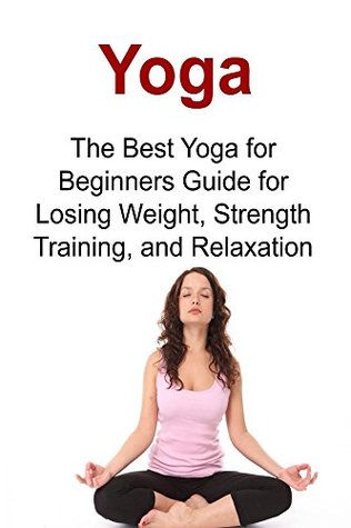 Read YOGA: The Best Yoga for Beginners Guide for Losing Weight, Strength Training, and Relaxation: (Yoga, Aerobics, Running, Relaxation, Weight Loss) - Sami Reed file in PDF