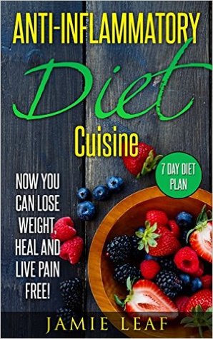 Read Anti-Inflammatory Diet Cuisine: Now You Can Lose Weight, Heal And Live Pain-Free! 7-Day Diet Plan. - JAMIE LEAF file in ePub