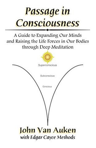 Read online Passage in Consciousness: A Guide for Expanding Our Minds and Raising the Life Forces in Our Bodies through Deep Meditation - John Van Auken | PDF