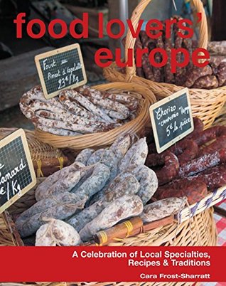 Read Food Lovers' Europe: A Celebration of Local Specialties, Recipes & Traditions - Cara Frost-Sharratt | ePub
