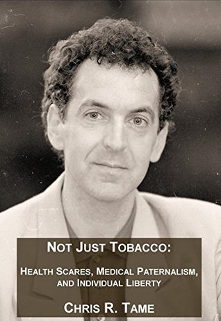 Read Not Just Tobacco: Health Scares, Medical Paternalism, and Individual Liberty - Chris R. Tame | PDF