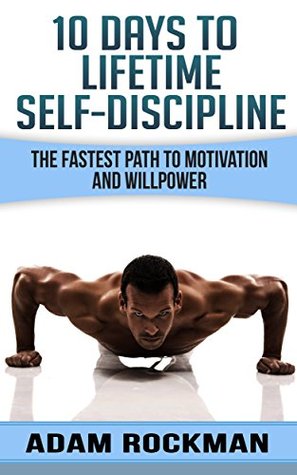 Read online 10 Days To Lifetime Self-Discipline: The Fastest Path To Motivation And Willpower - Adam Rockman file in PDF