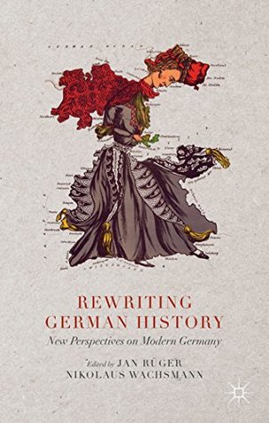Read online Rewriting German History: New Perspectives on Modern Germany - Jan Rüger | PDF