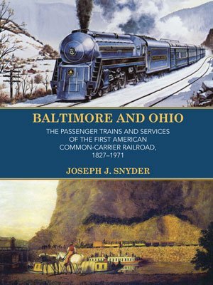 Download Baltimore and Ohio: The Passenger Trains and Services of America's First Common-Carrier Railroad, 1827-1971 - Joseph J. Snyder file in PDF