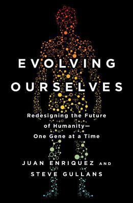 Read Evolving Ourselves: How Unnatural Selection and Nonrandom Mutation are Changing Life on Earth - Juan Enriquez file in ePub