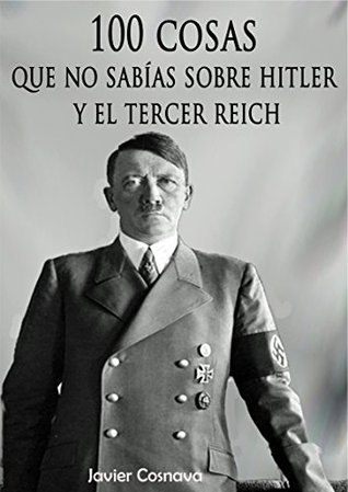 Download 100 COSAS QUE NO SABÍAS SOBRE HITLER Y EL TERCER REICH - Javier Cosnava file in PDF