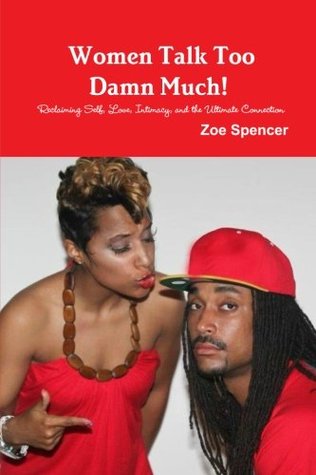 Read online Women Talk Too Damn Much! Reclaiming Self, Love, Intimacy, and the Ultimate Connection - Zoe Spencer file in PDF