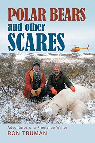 Read online Polar Bears and Other Scares: Adventures of a Freelance Writer - Ron Truman | PDF