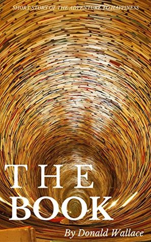 Read online The Book: Short Story Of The Adventure To Happiness - Donald Wallace file in PDF