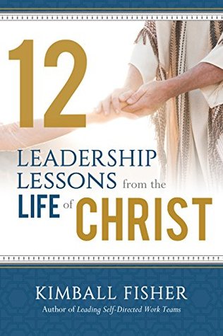 Read online 12 Leadership Lessons from the Life of Jesus Christ - Kimball Fisher file in PDF