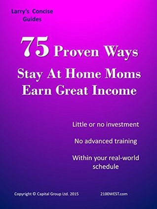 Download 75 Proven Ways Stay at Home Moms Earn Great Income: With Little or No Investment - Larry Farris file in PDF