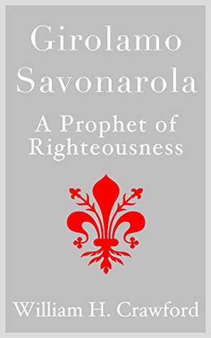 Read online Girolamo Savonarola: A Prophet of Righteousness - William Henry Crawford file in ePub