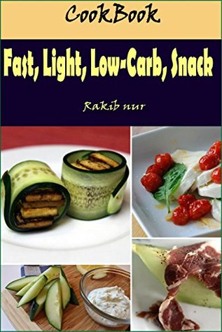 Read online Fast, Light, Low-Carb, Snack: 101 Delicious, Nutritious, Low Budget, Mouthwatering Fast, Light, Low-Carb, Snack Cookbook - Rakib Nur file in ePub