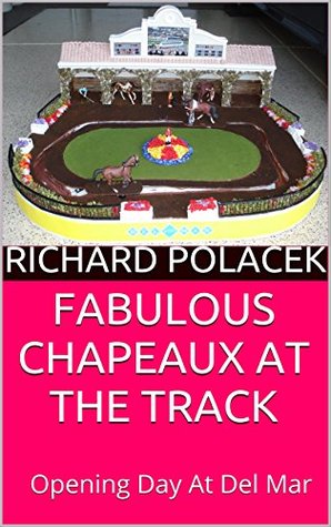 Download FABULOUS CHAPEAUX AT THE TRACK: Opening Day At Del Mar - RICHARD POLACEK file in ePub