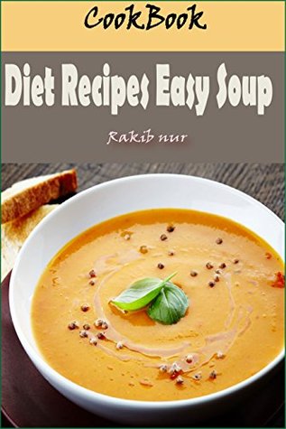 Read Diet Recipes Easy Soup: 101 Delicious, Nutritious, Low Budget, Mouthwatering Diet Recipes Easy Soup Cookbook - Rakib Nur | ePub