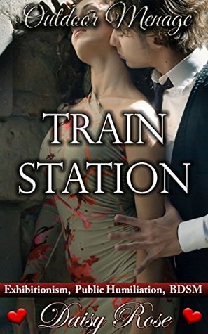 Download Train Station: Exhibitionism, Public Humiliation, BDSM (Outdoor Menage Book 5) - Daisy Rose | PDF