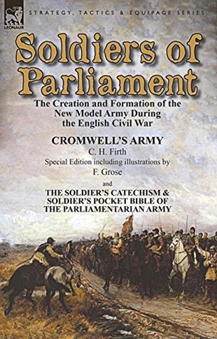 Download Soldiers of Parliament: the Creation and Formation of the New Model Army During the English Civil War - Charles Harding Firth file in PDF