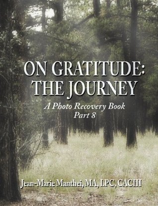 Read On Gratitude: The Journey: A Photo Recovery Book Part 8 - Jean Marie Manthei file in PDF