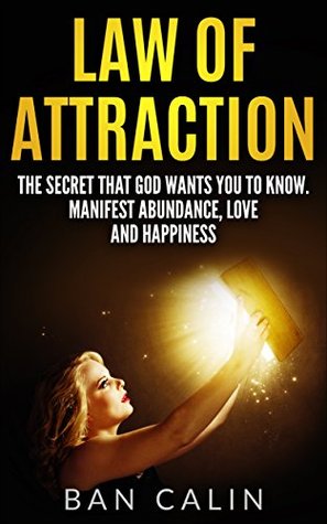 Read Law of Attraction :The Secret that God Wants you to Know.Manifest Abundance, Love and Happiness (Law of Attraction,Manifest Abundance,Manifest Love,Manifest Money,God) - Ban Calin file in ePub