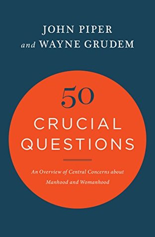 Read online 50 Crucial Questions: An Overview of Central Concerns about Manhood and Womanhood - John Piper file in PDF