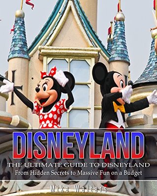 Download Disneyland: The Ultimate Guide to Disneyland - From Hidden Secrets to Massive Fun on a Budget (Disneyland, Disney World, Theme Parks) - Mike Walters file in PDF