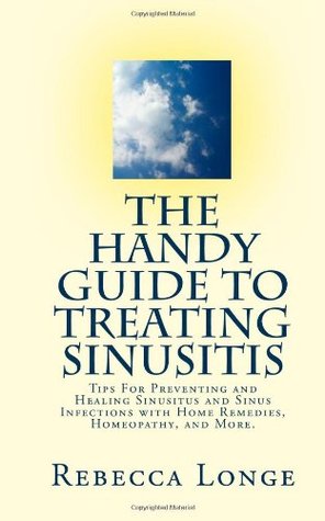Download The Handy Guide To Treating Sinusitis: Tips For Preventing and Healing Sinusitis and Sinus Infections with Home Remedies, Homeopathy, and More. - Rebecca Longe | PDF