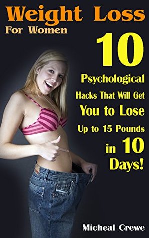 Download Weight Loss For Women: 10 Psychological Hacks That Will Get You to Lose Up to 15 Pounds in 10 Days!: (Weight Loss Programs, Weight Loss Books, Weight Loss Plan, Easy Weight Loss, Fast Weight Loss) - Micheal Crewe file in ePub