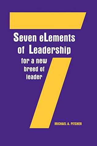 Read online Seven eLements of Leadership for a New Breed of Leader - Michael A. Pitcher file in PDF